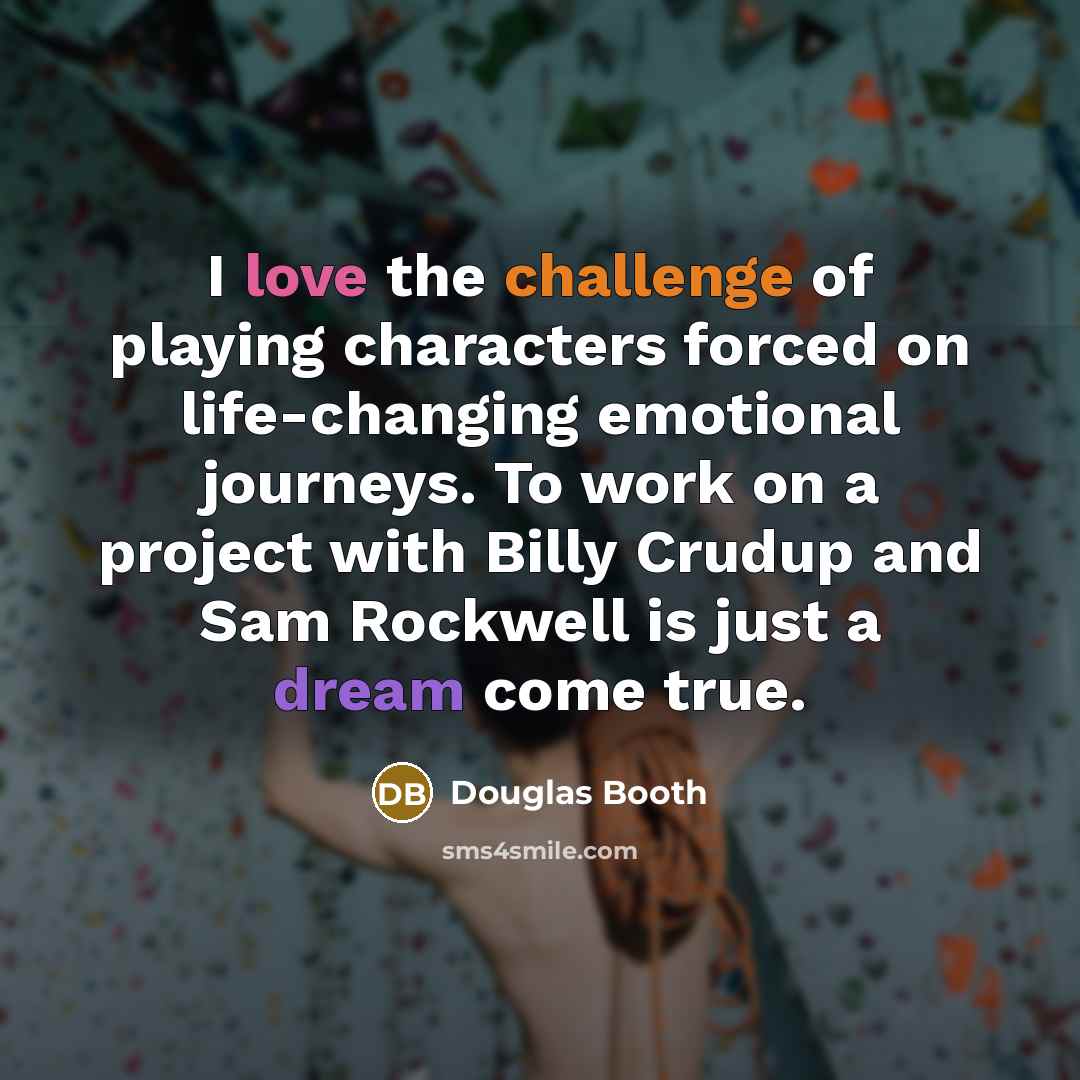 “I love the challenge of playing characters forced on life-changing emotional journeys. To work on a project with Billy Crudup and Sam Rockwell is just a dream come true.” quote by Douglas Booth