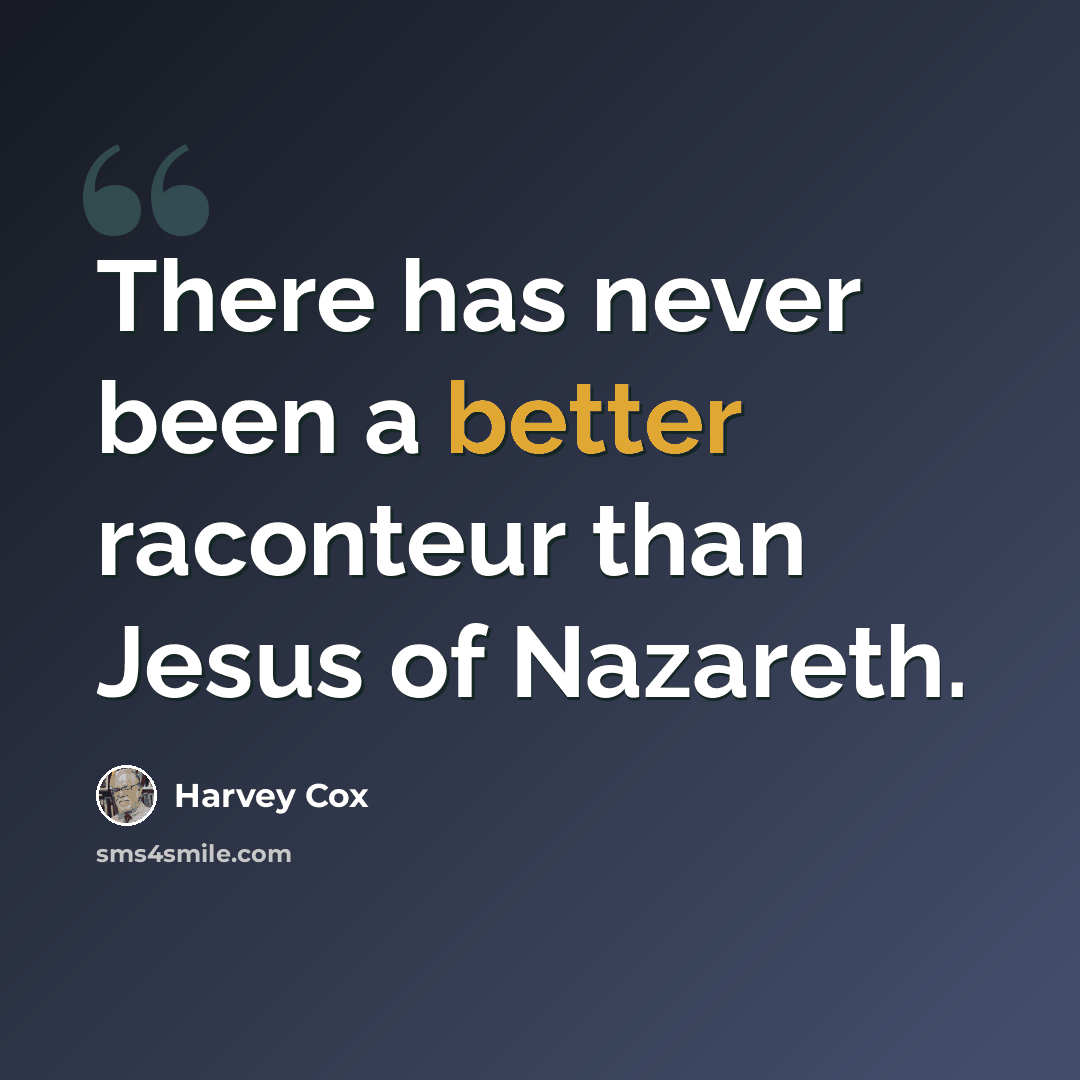 “There has never been a better raconteur than Jesus of Nazareth.” quote by Harvey Cox