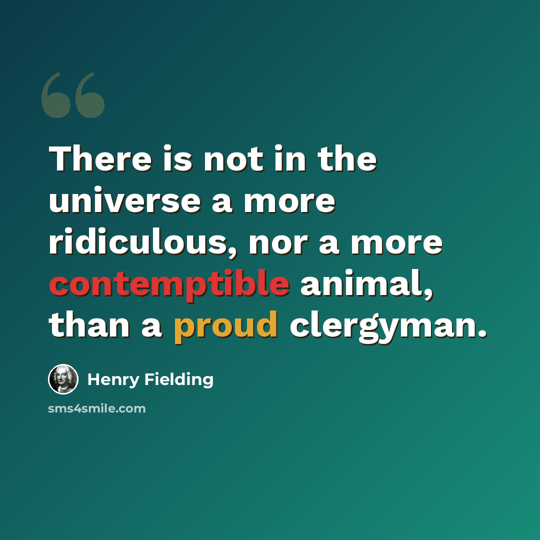“There is not in the universe a more ridiculous, nor a more contemptible animal, than a proud clergyman.” quote by Henry Fielding