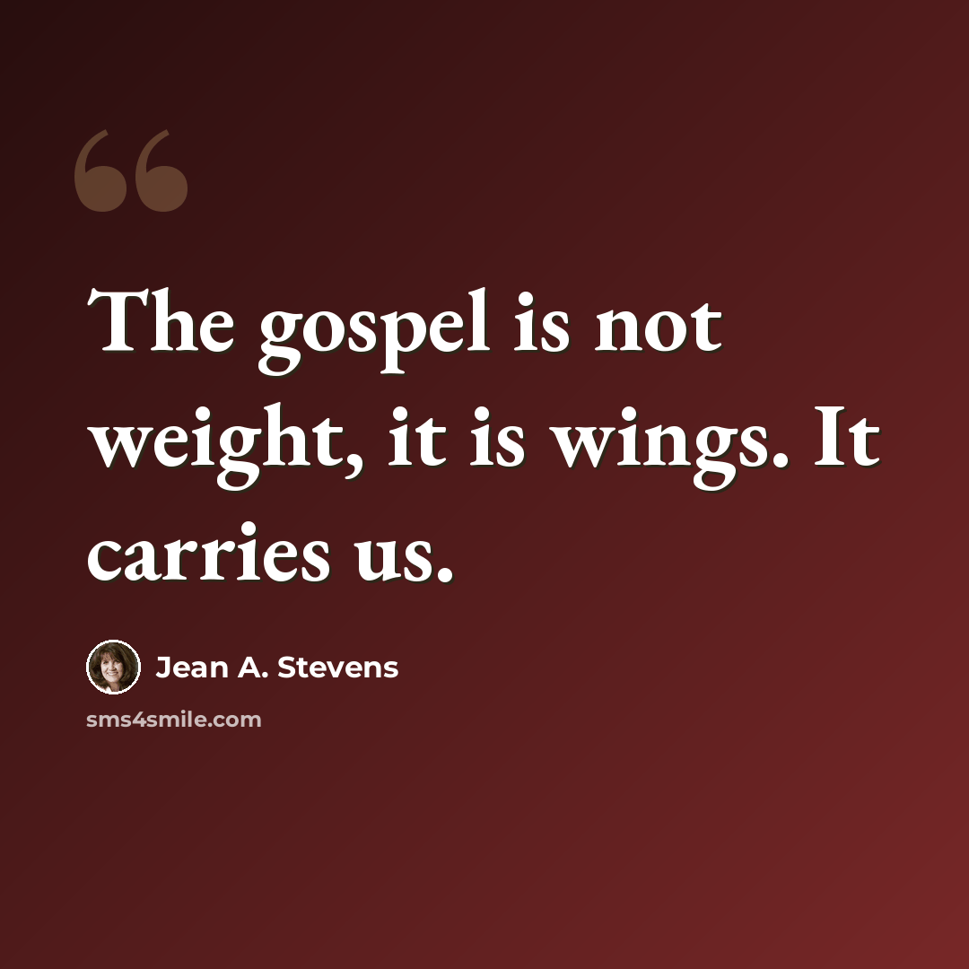 “The gospel is not weight, it is wings. It carries us.” quote by Jean A. Stevens