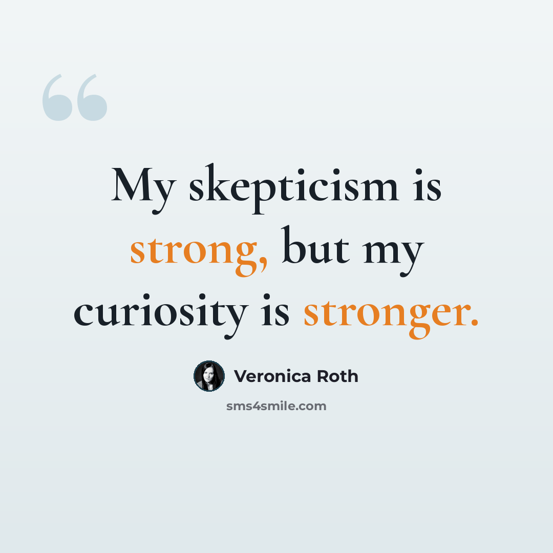 “My skepticism is strong, but my curiosity is stronger.” quote by Veronica Roth