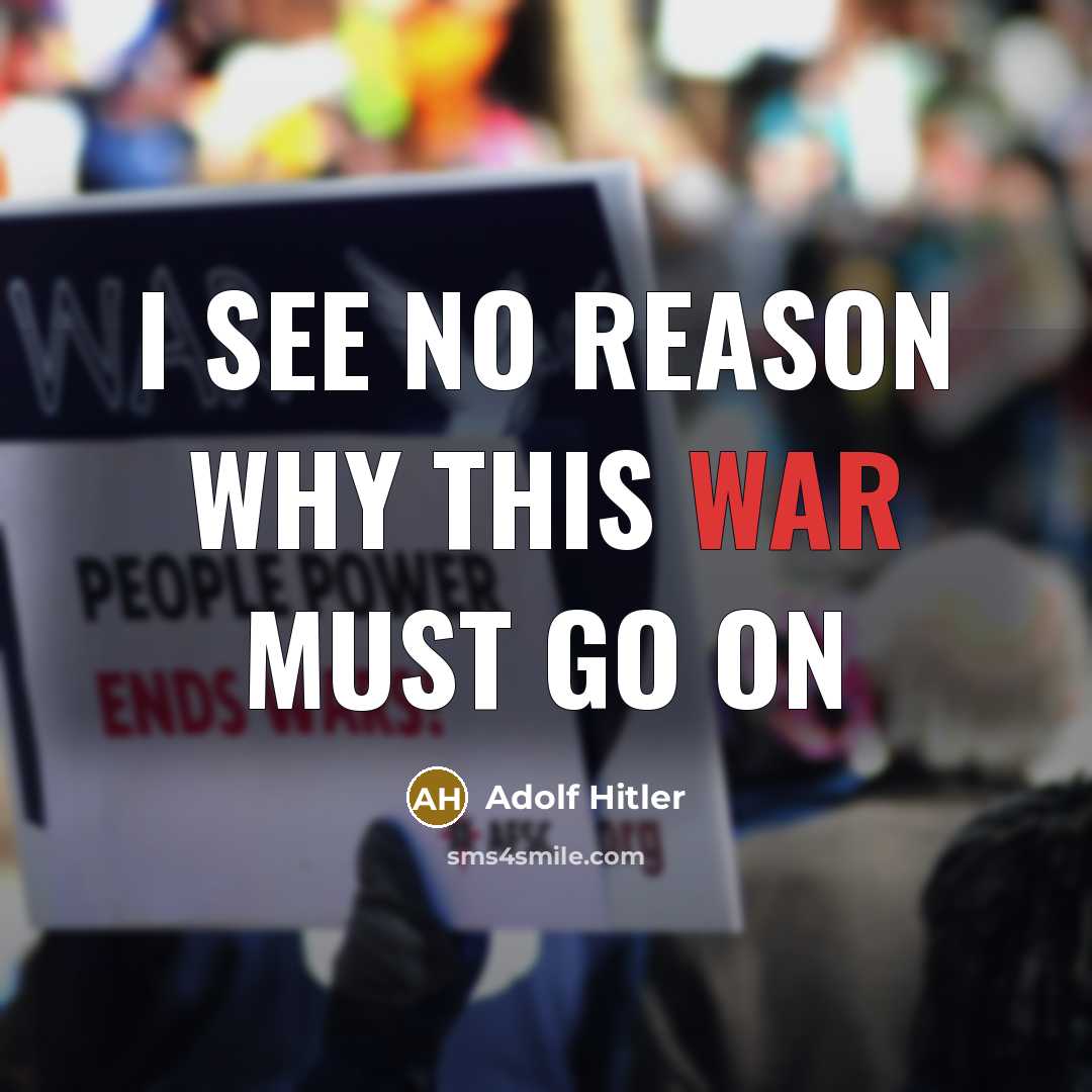 “I see no reason why this war must go on” quote by Adolf Hitler