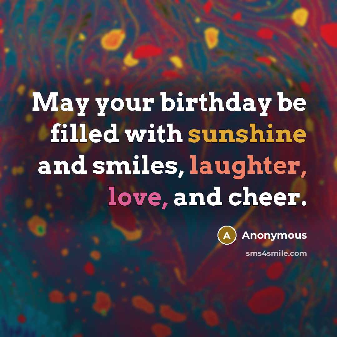 “May your birthday be filled with sunshine and smiles, laughter, love, and cheer.” quote by Anonymous