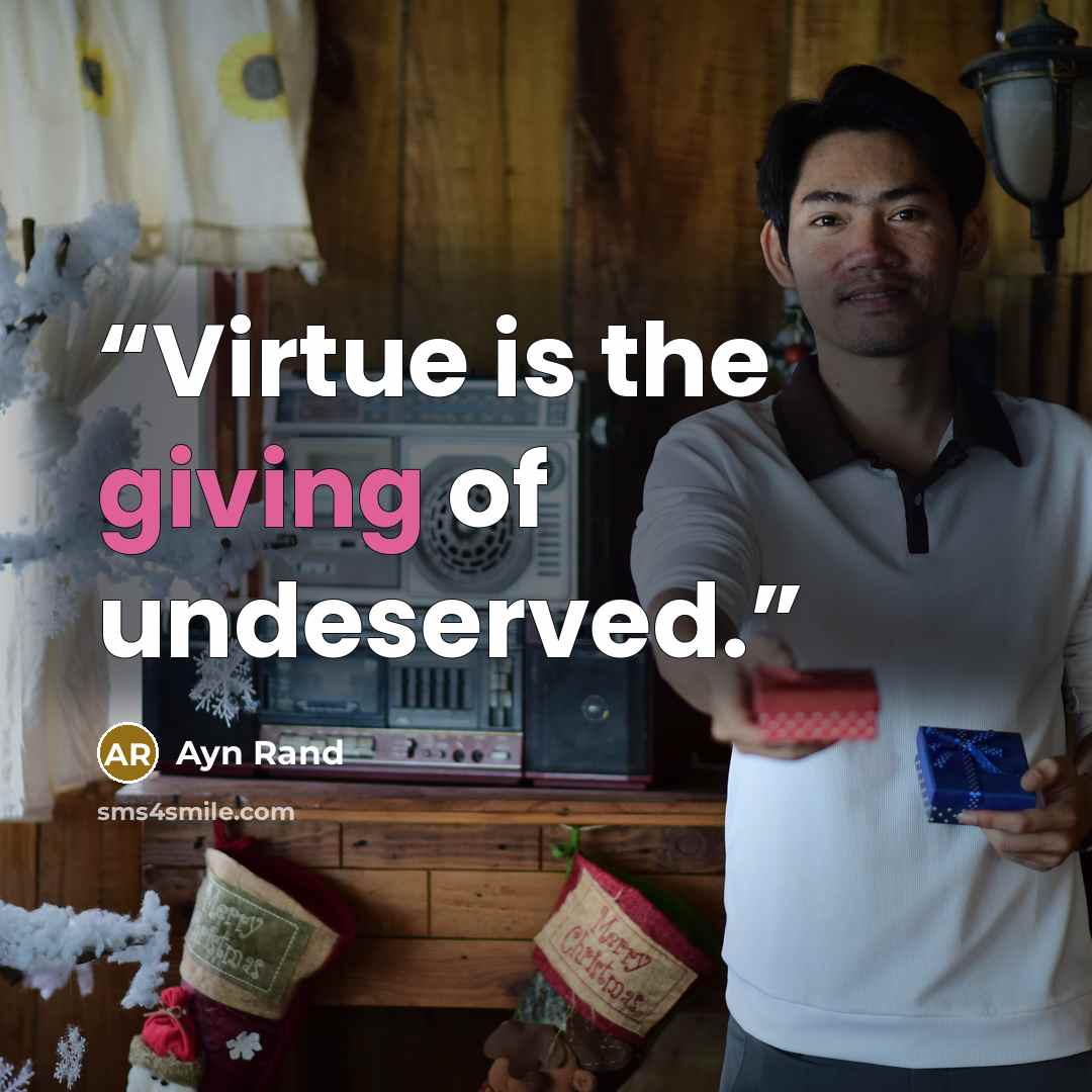 “Virtue is the giving of undeserved.” quote by Ayn Rand
