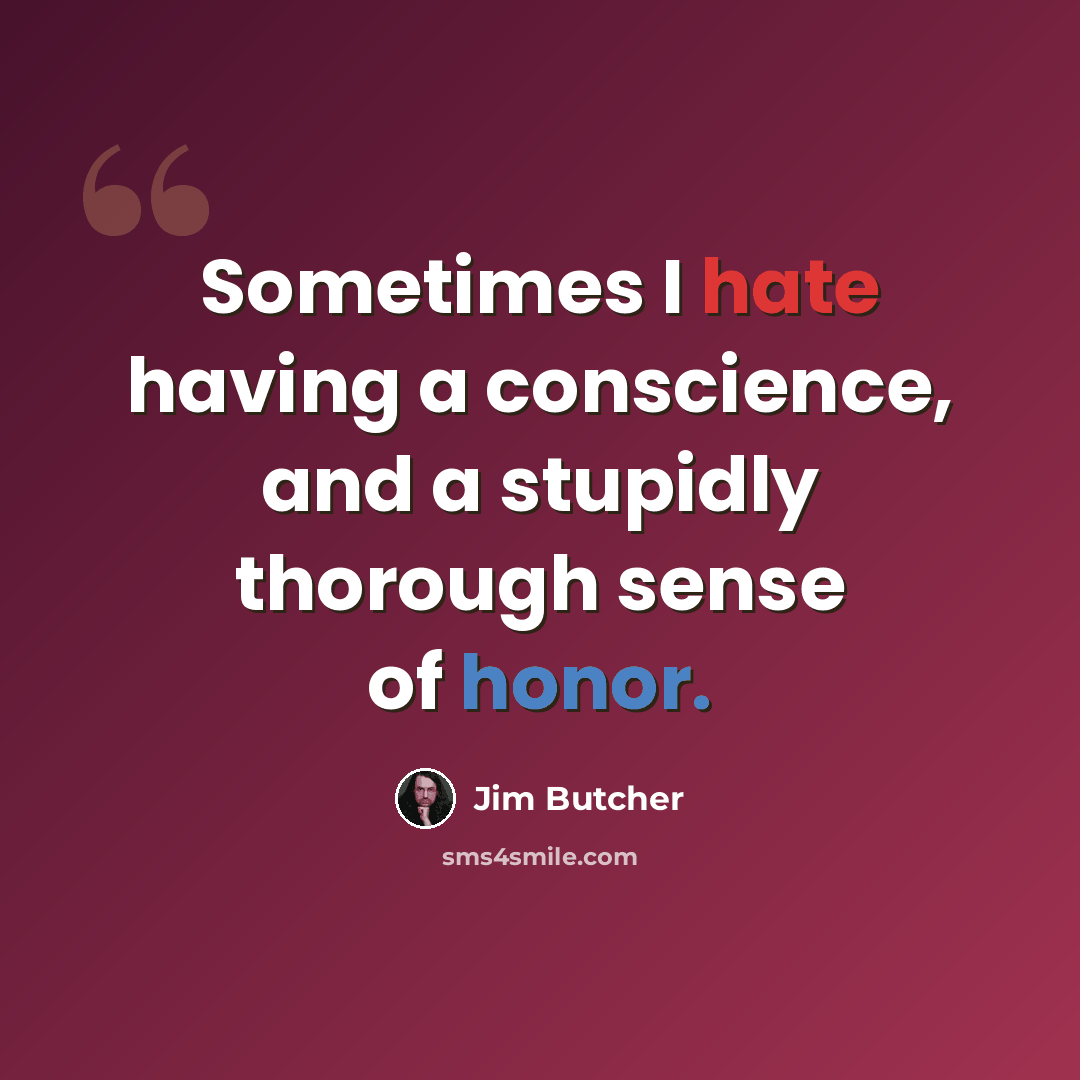 “Sometimes I hate having a conscience, and a stupidly thorough sense of honor.” quote by Jim Butcher
