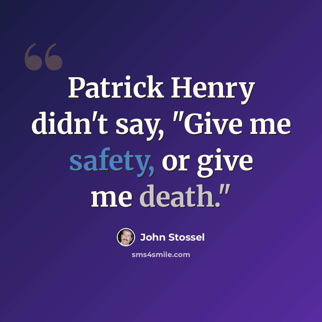 “Patrick Henry didn't say, "Give me safety, or give me death."” quote by John Stossel