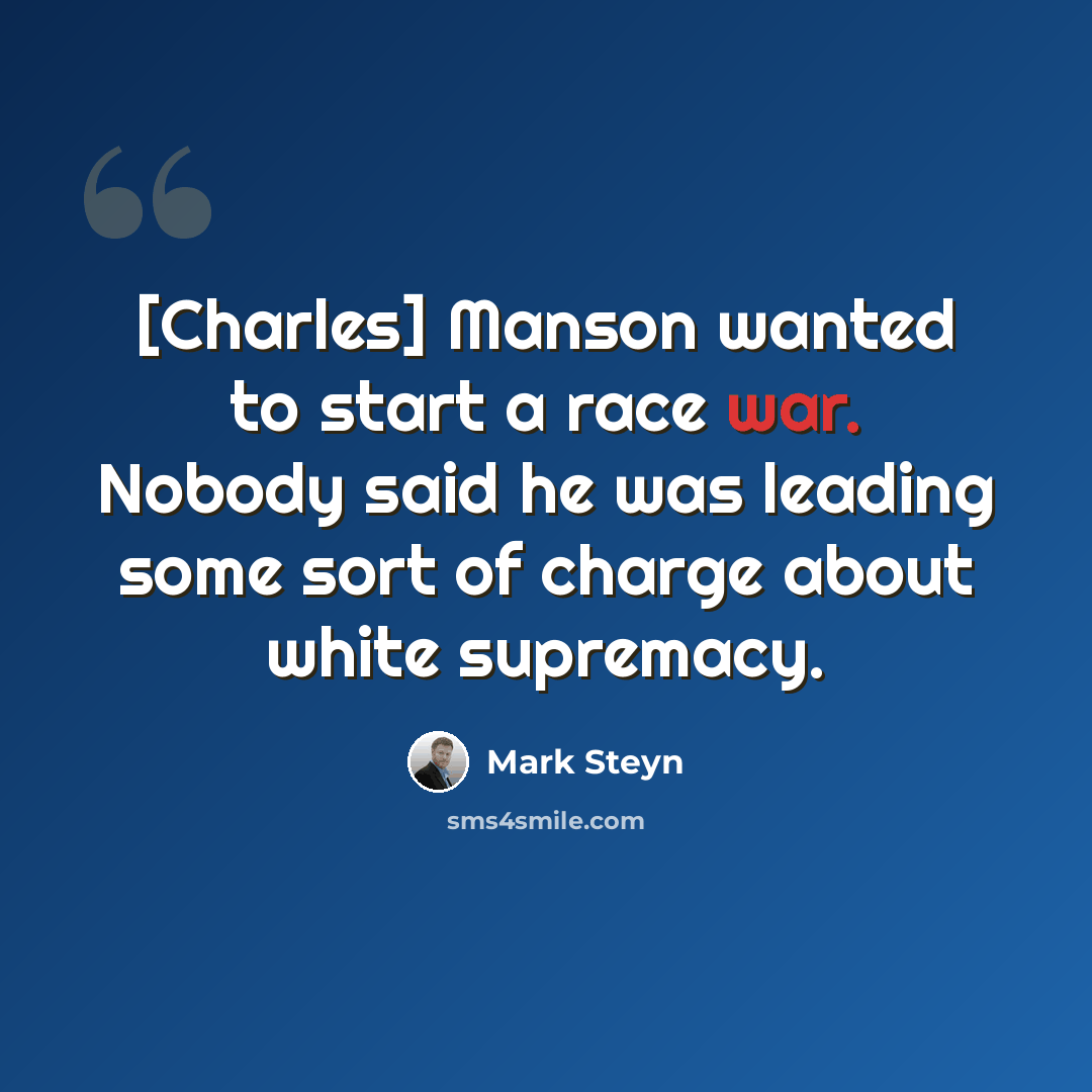 “[Charles] Manson wanted to start a race war. Nobody said he was leading some sort of charge about white supremacy.” quote by Mark Steyn