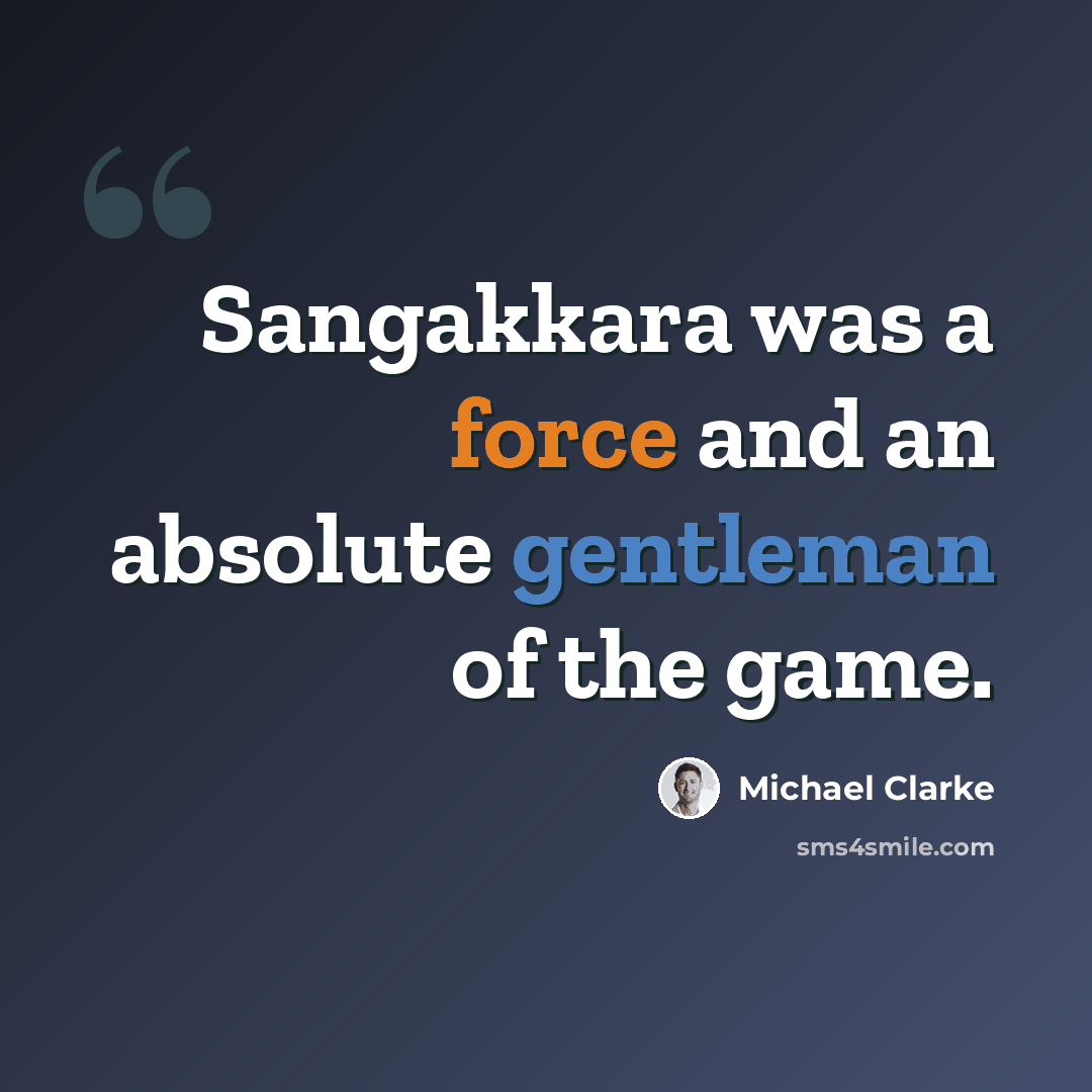 “Sangakkara was a force and an absolute gentleman of the game.” quote by Michael Clarke