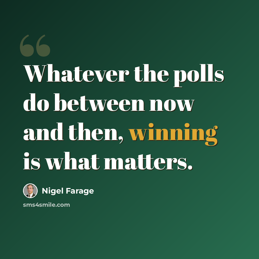 “Whatever the polls do between now and then, winning is what matters.” quote by Nigel Farage