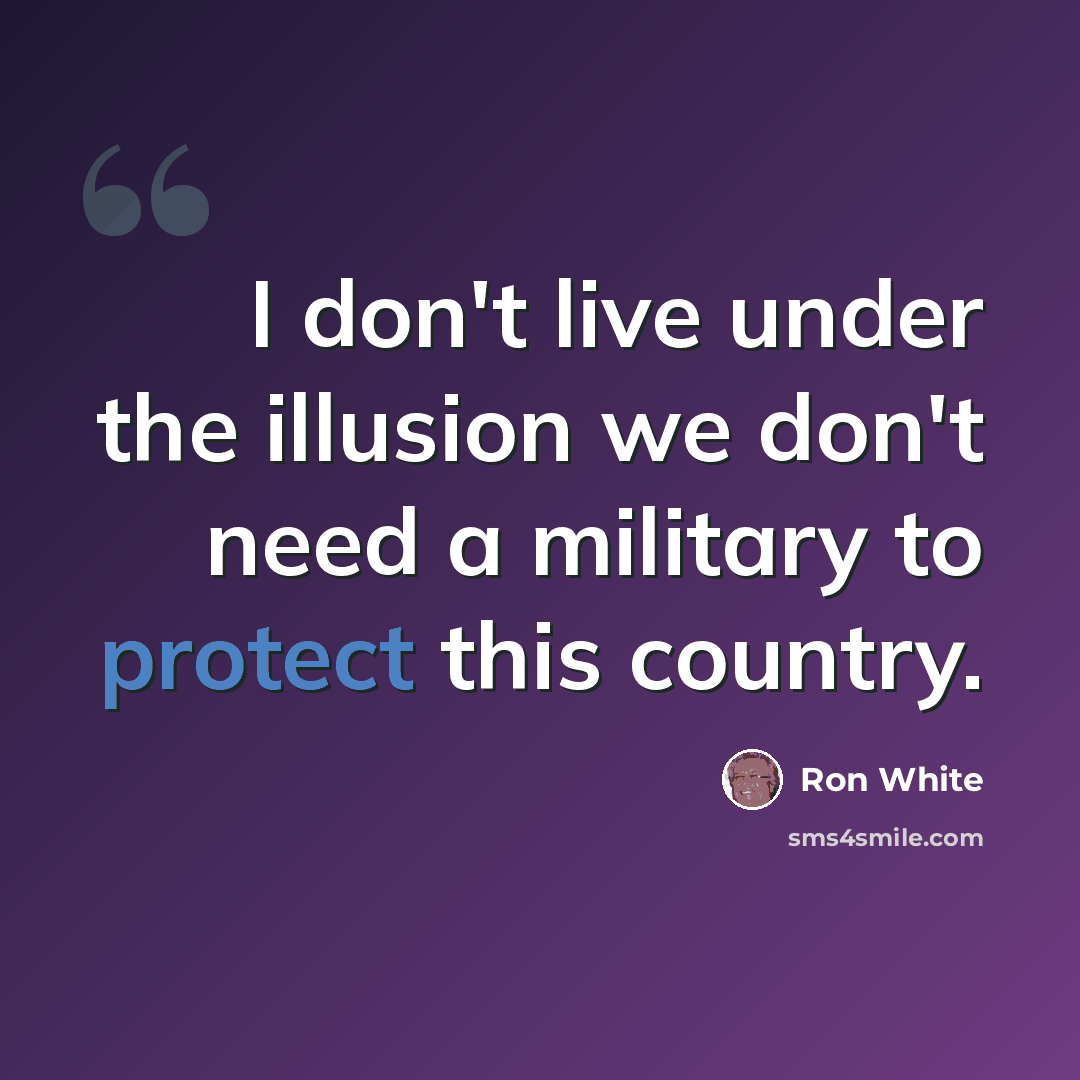 “I don't live under the illusion we don't need a military to protect this country.” quote by Ron White
