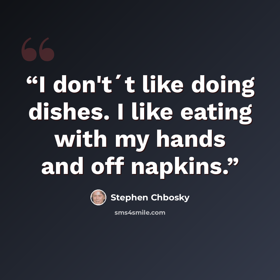 “I don't´t like doing dishes. I like eating with my hands and off napkins.” quote by Stephen Chbosky
