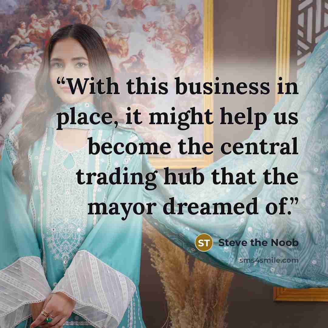 “With this business in place, it might help us become the central trading hub that the mayor dreamed of.” quote by Steve the Noob