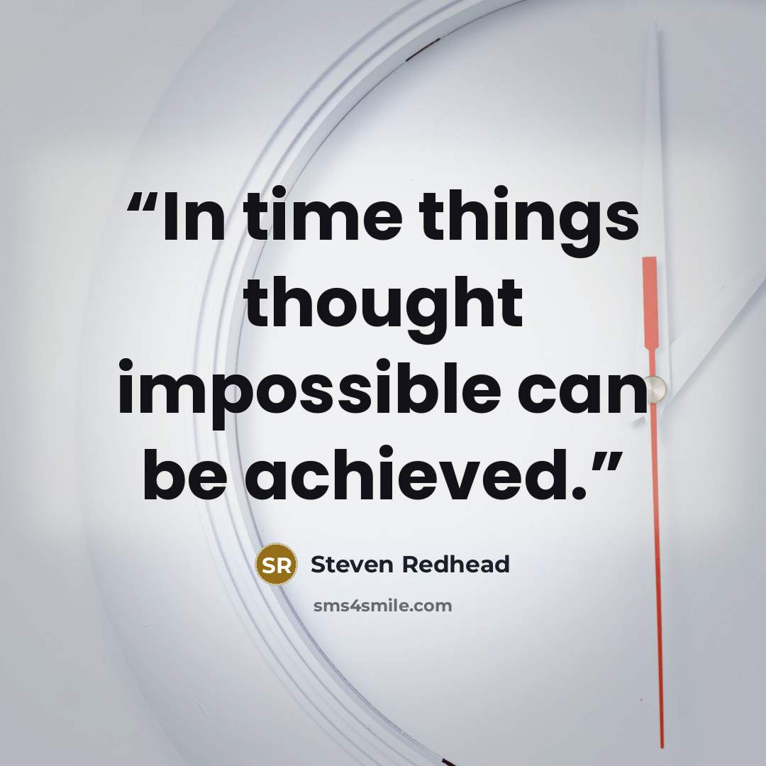 “In time things thought impossible can be achieved.” quote by Steven Redhead