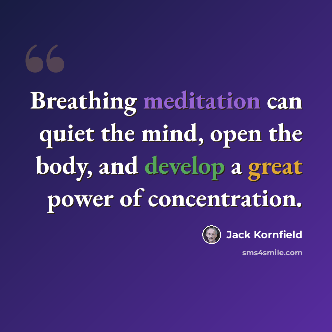 “Breathing meditation can quiet the mind, open the body, and develop a great power of concentration.” quote by Jack Kornfield