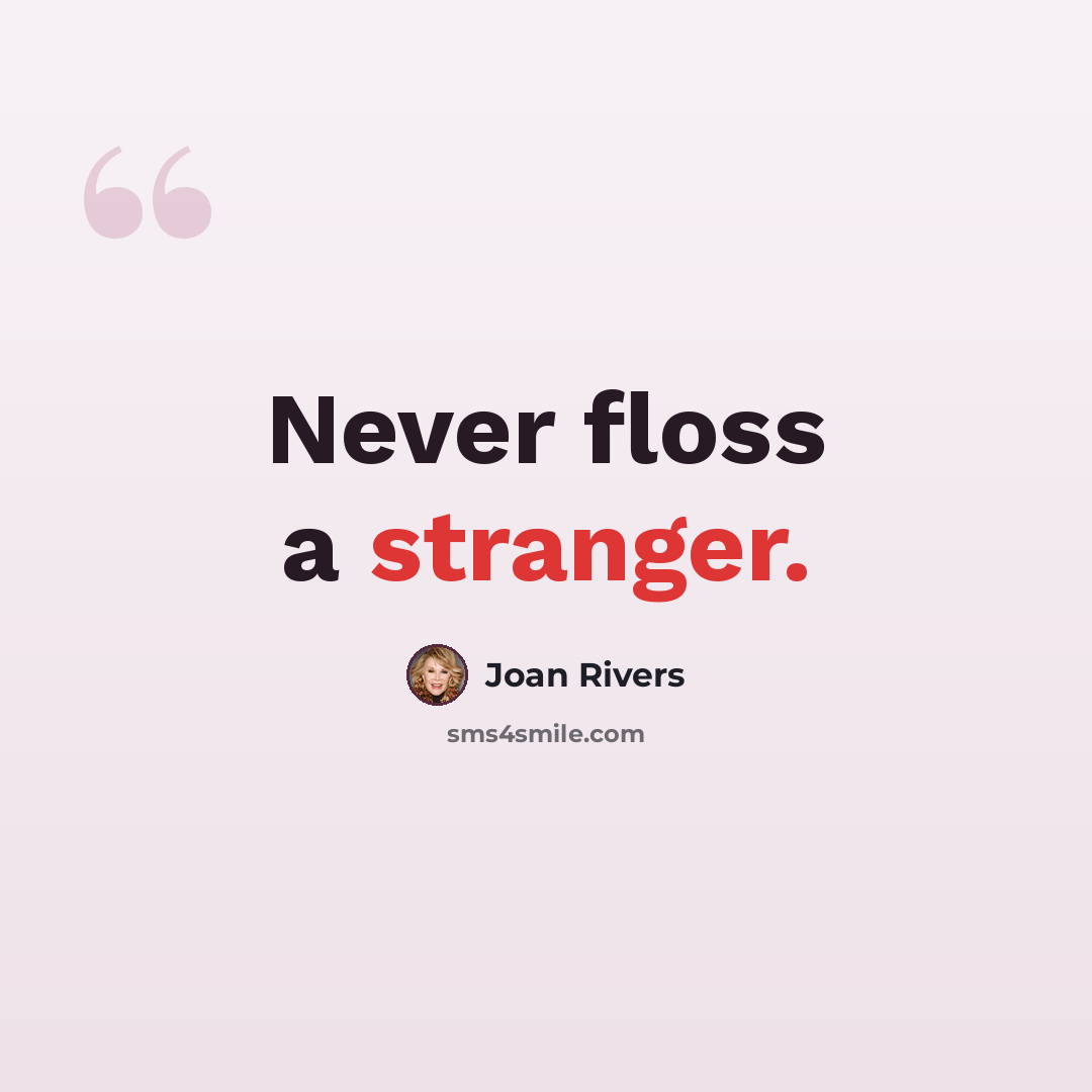 “Never floss a stranger.” quote by Joan Rivers