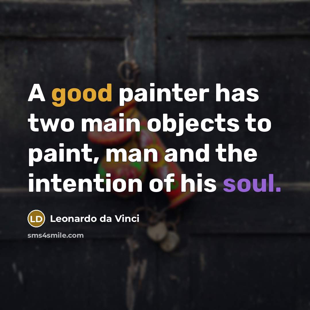 “A good painter has two main objects to paint, man and the intention of his soul.” quote by Leonardo da Vinci