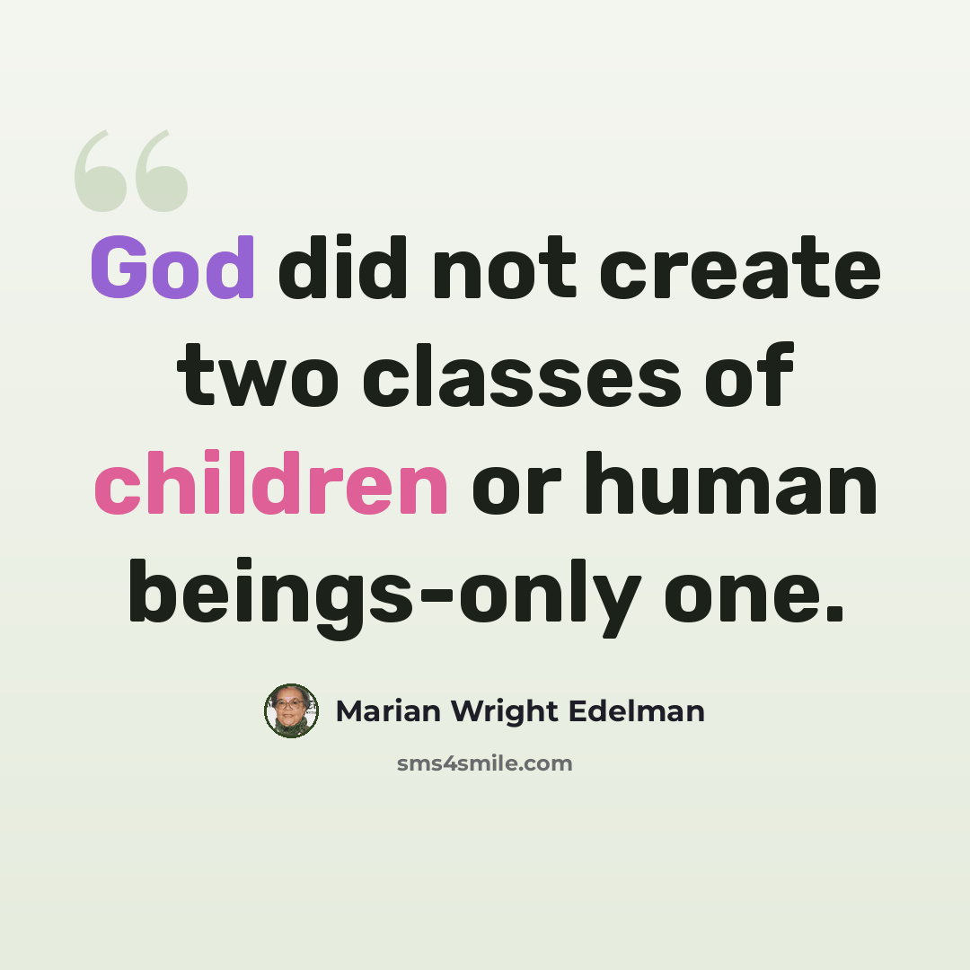 “God did not create two classes of children or human beings-only one.” quote by Marian Wright Edelman