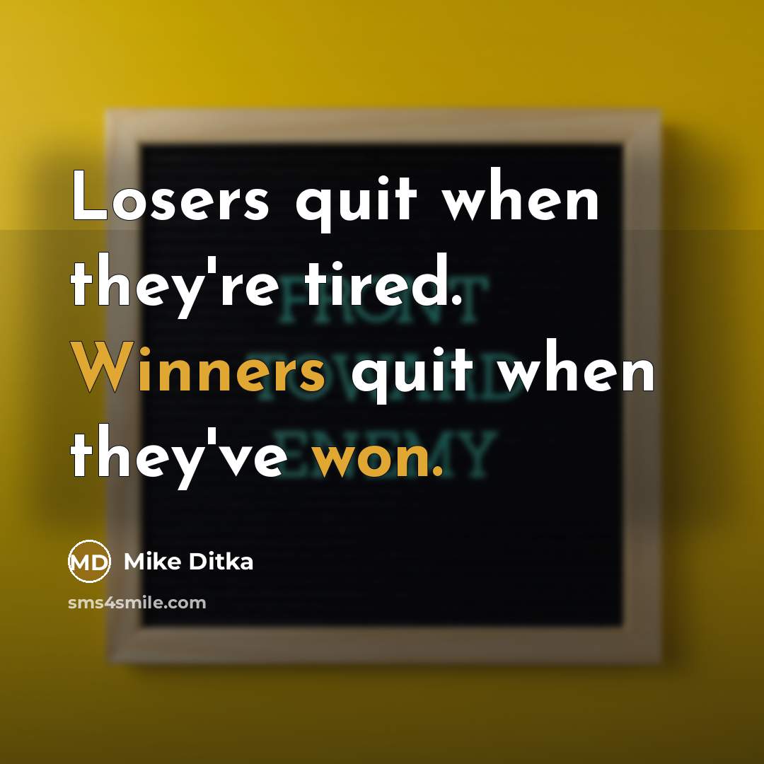 “Losers quit when they're tired. Winners quit when they've won.” quote by Mike Ditka