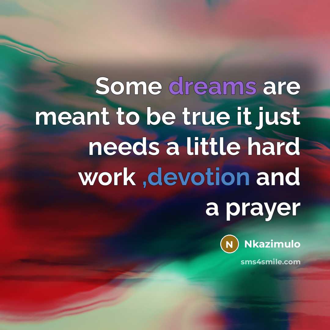 “Some dreams are meant to be true it just needs a little hard work ,devotion and a prayer” quote by Nkazimulo