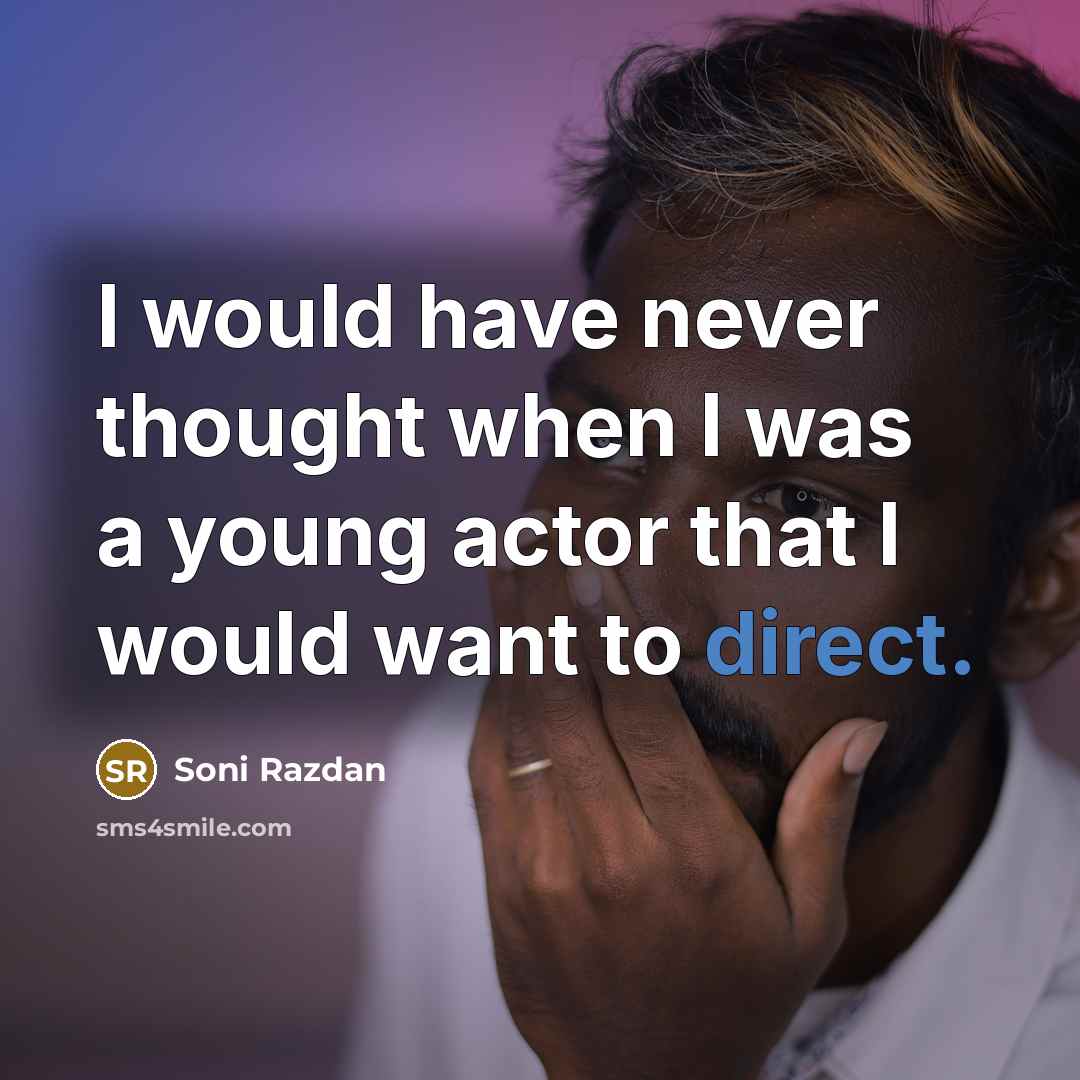 “I would have never thought when I was a young actor that I would want to direct.” quote by Soni Razdan