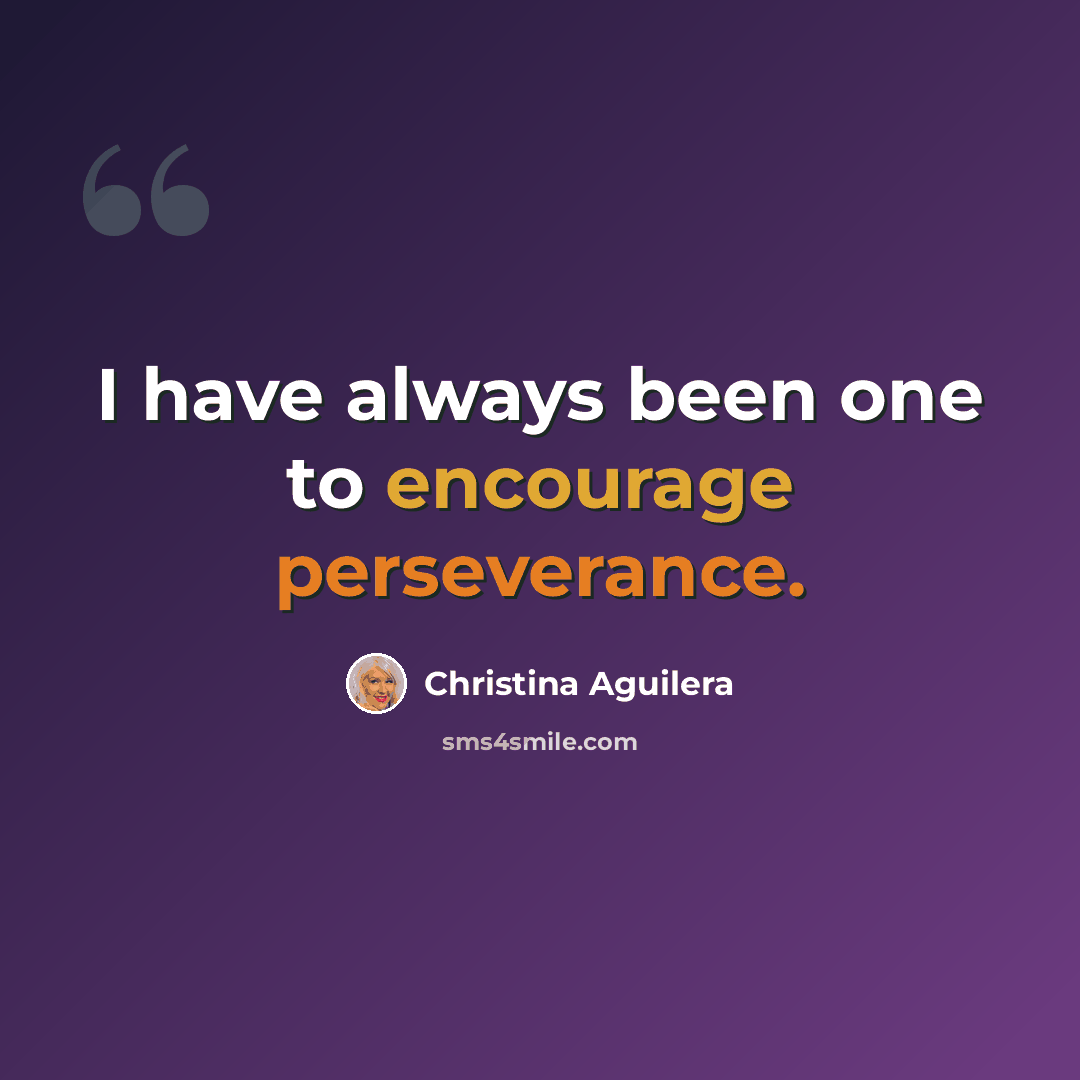 “I have always been one to encourage perseverance.” quote by Christina Aguilera