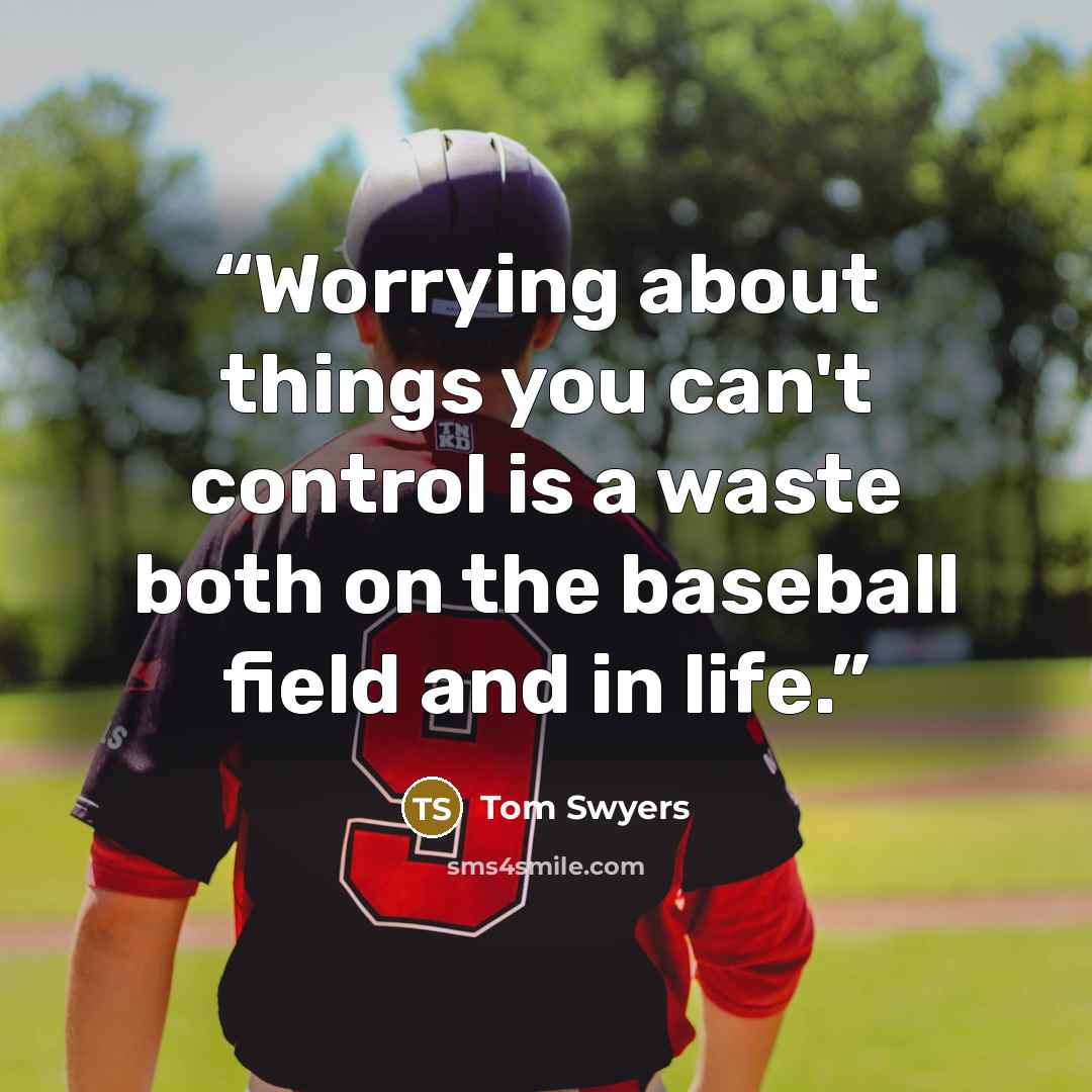 “Worrying about things you can't control is a waste both on the baseball field and in life.” quote by Tom Swyers