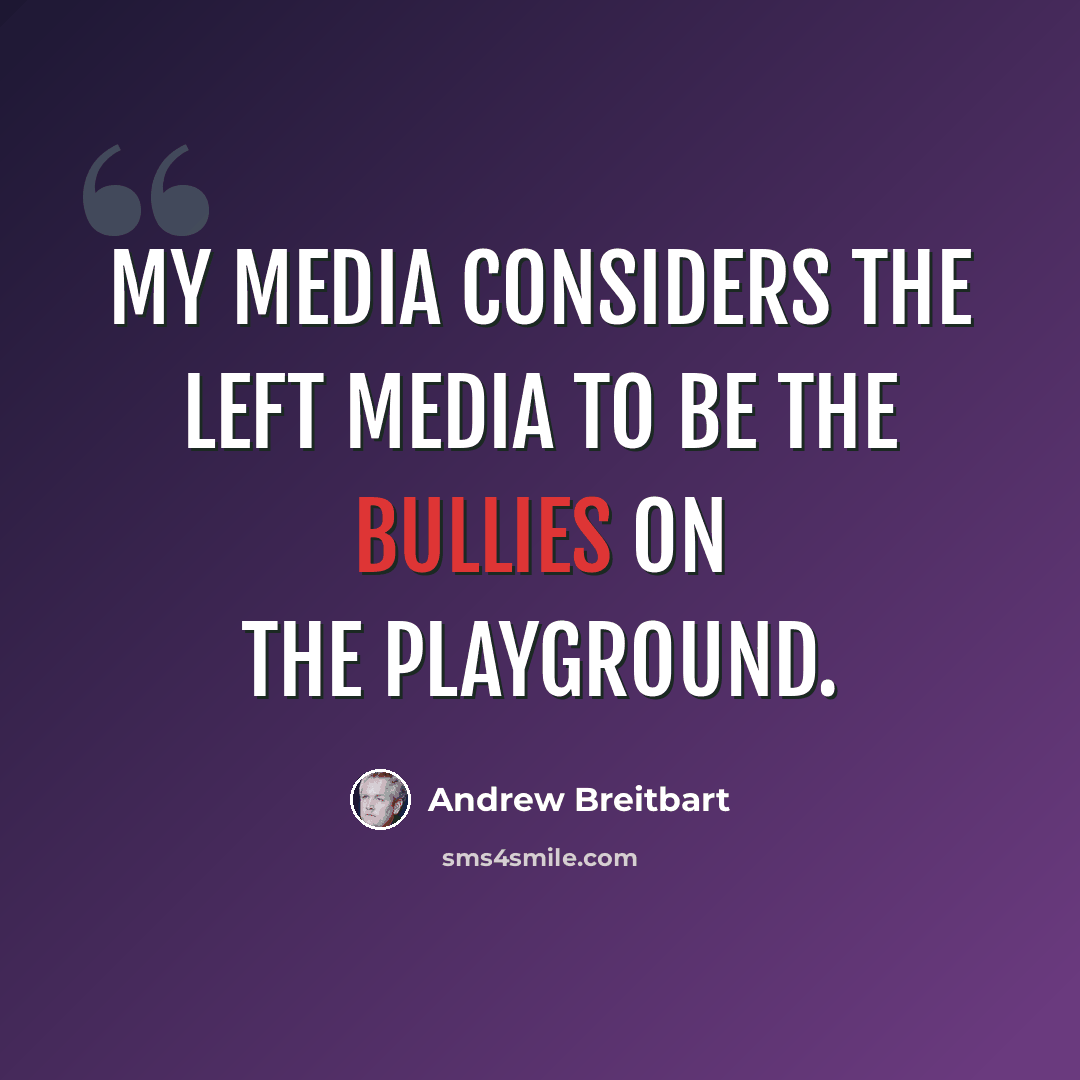 “My media considers the left media to be the bullies on the playground.” quote by Andrew Breitbart
