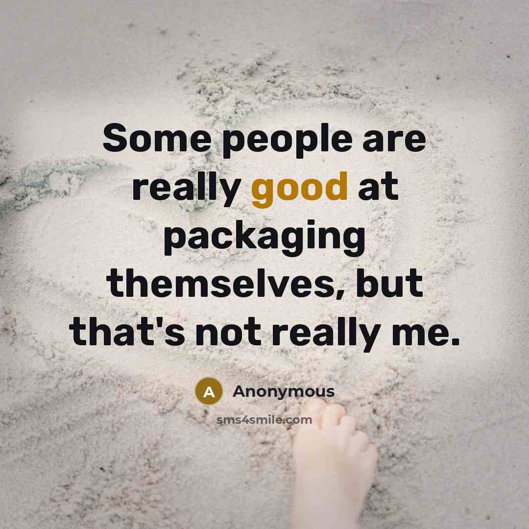 “Some people are really good at packaging themselves, but that's not really me.” quote by Anonymous