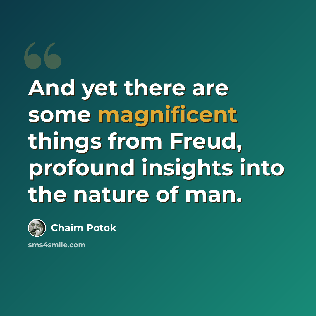 “And yet there are some magnificent things from Freud, profound insights into the nature of man.” quote by Chaim Potok