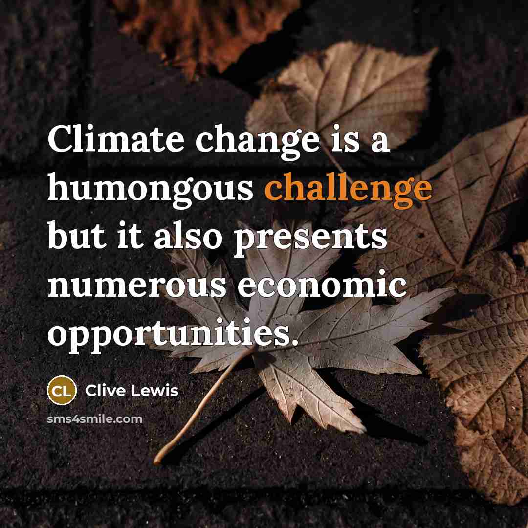 “Climate change is a humongous challenge but it also presents numerous economic opportunities.” quote by Clive Lewis