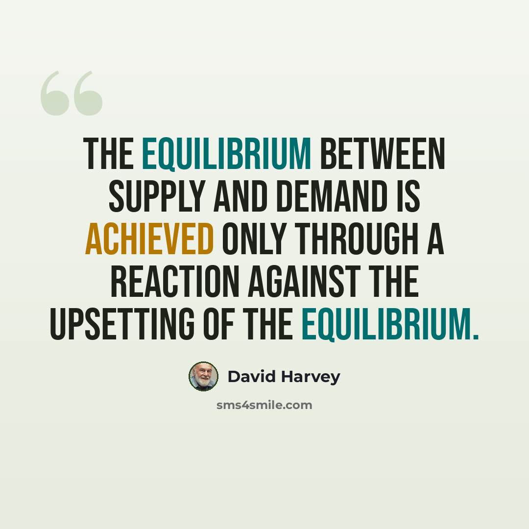 “The equilibrium between supply and demand is achieved only through a reaction against the upsetting of the equilibrium.” quote by David Harvey