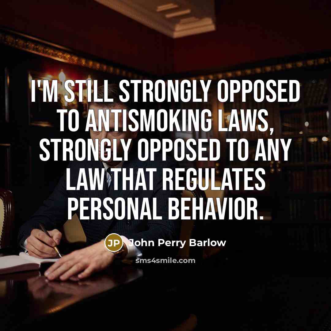 “I'm still strongly opposed to antismoking laws, strongly opposed to any law that regulates personal behavior.” quote by John Perry Barlow