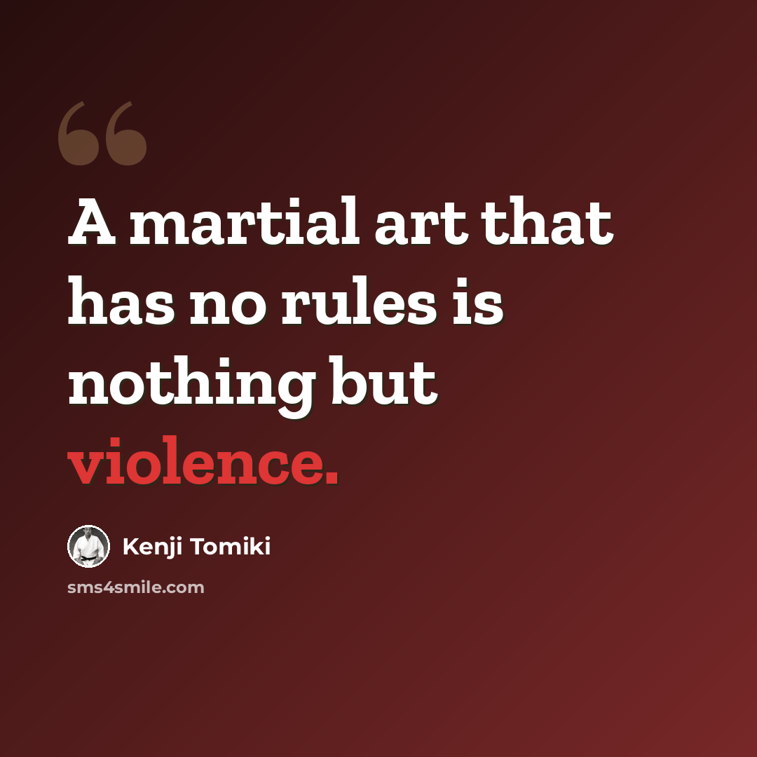 “A martial art that has no rules is nothing but violence.” quote by Kenji Tomiki