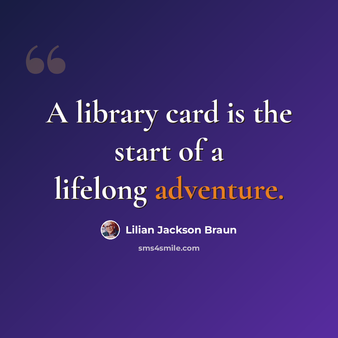 “A library card is the start of a lifelong adventure.” quote by Lilian Jackson Braun
