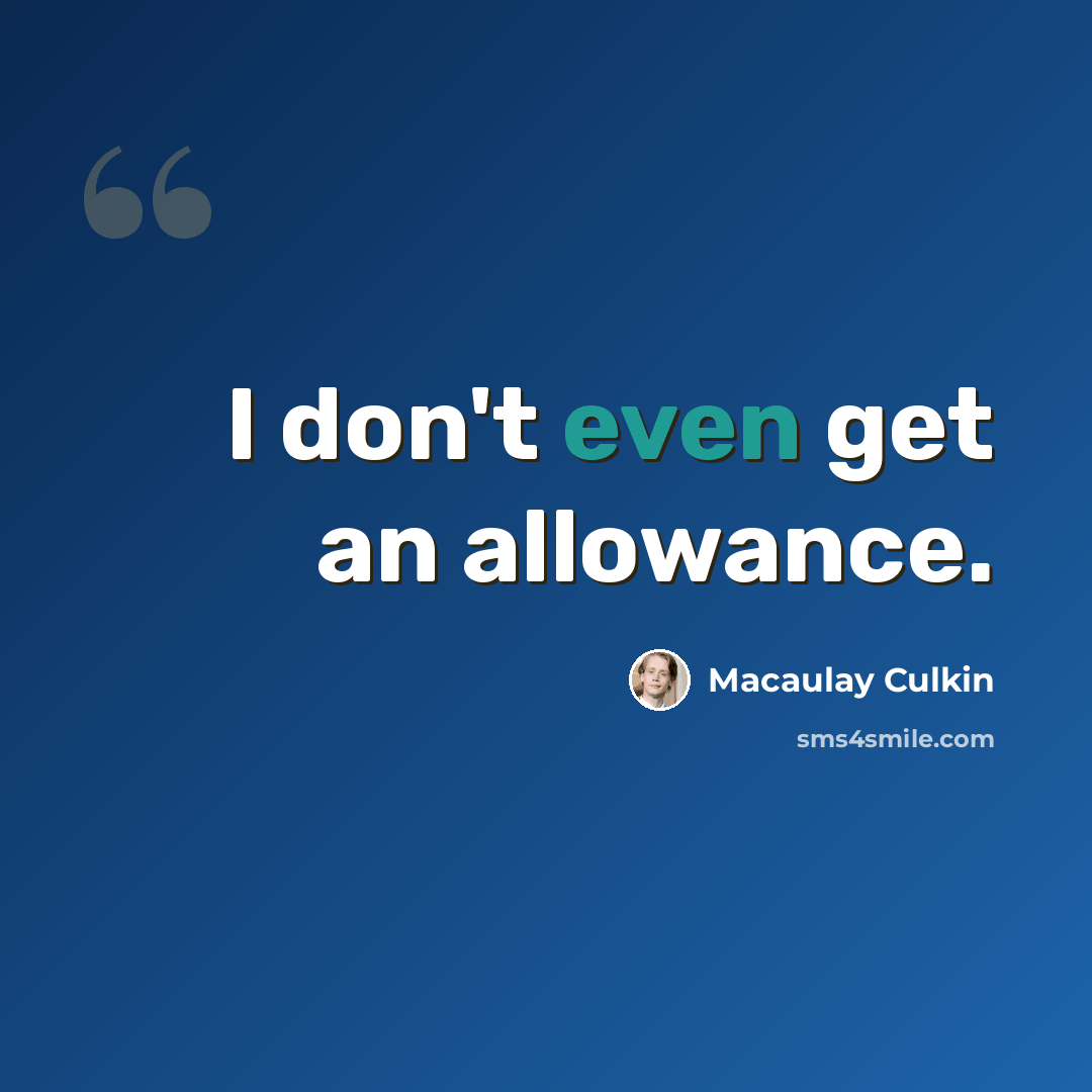 “I don't even get an allowance.” quote by Macaulay Culkin