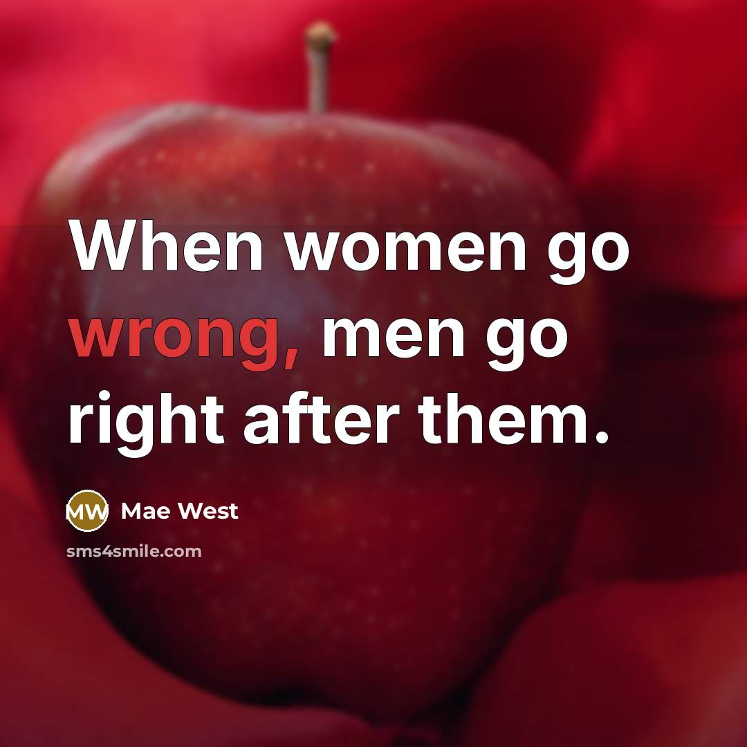 “When women go wrong, men go right after them.” quote by Mae West