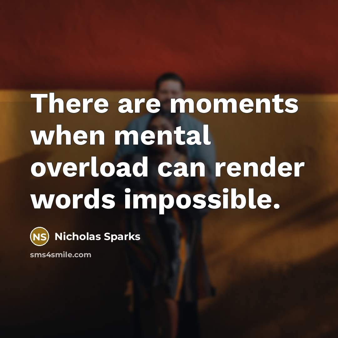 “There are moments when mental overload can render words impossible.” quote by Nicholas Sparks