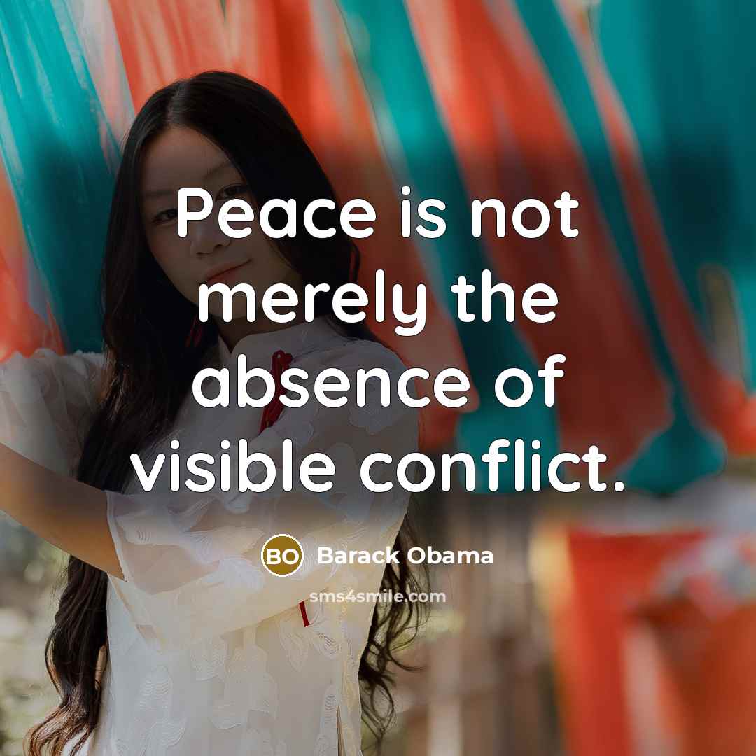 “Peace is not merely the absence of visible conflict.” quote by Barack Obama