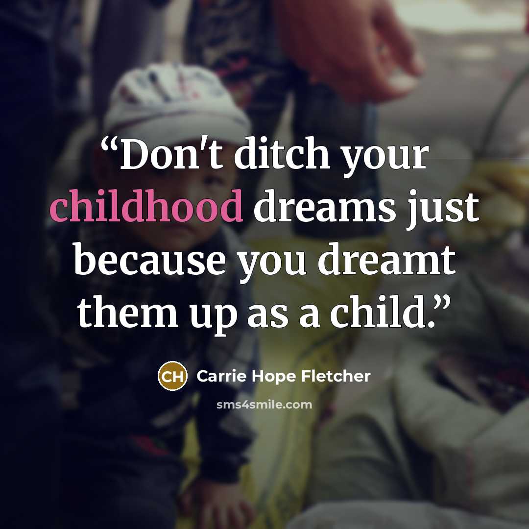 “Don't ditch your childhood dreams just because you dreamt them up as a child.” quote by Carrie Hope Fletcher