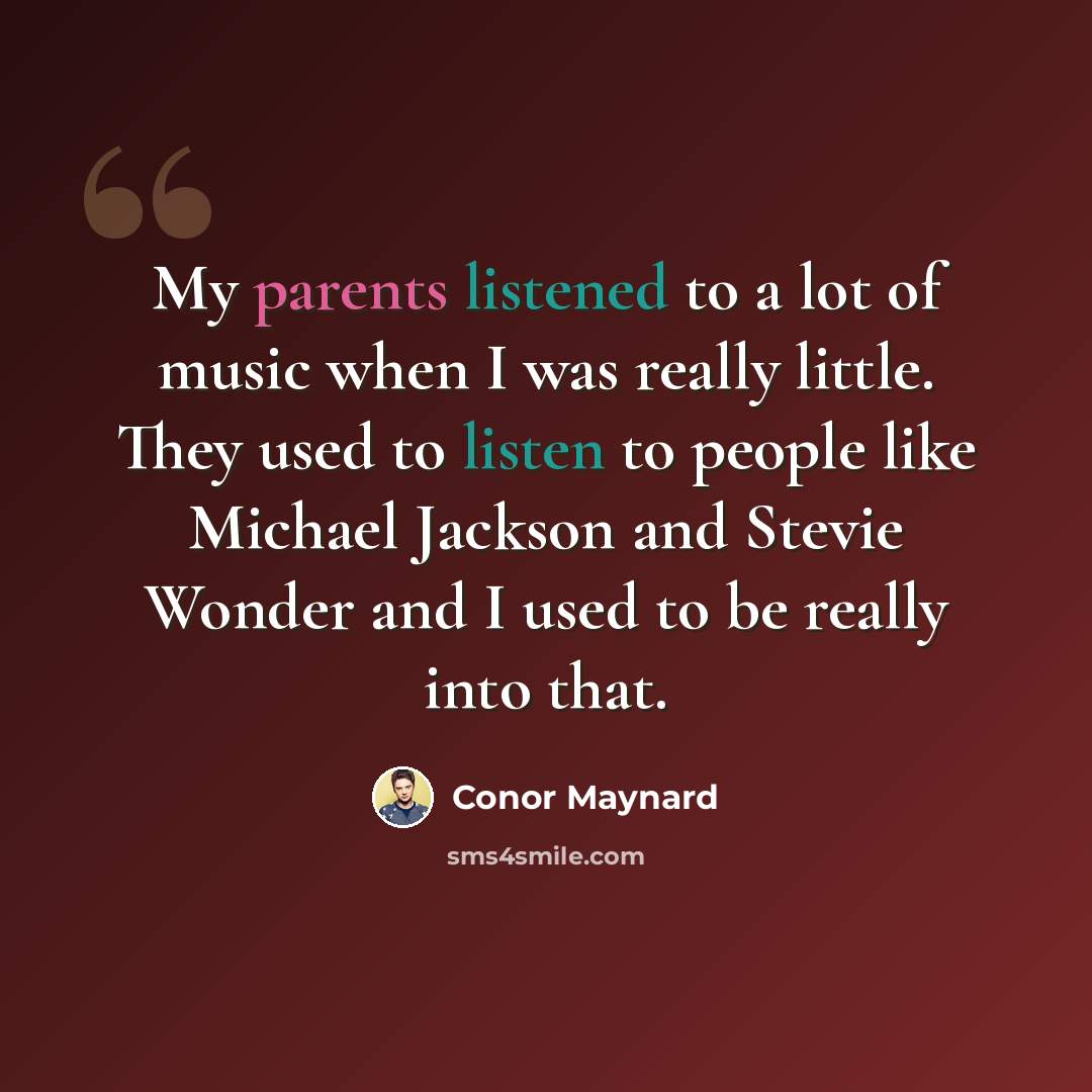 “My parents listened to a lot of music when I was really little. They used to listen to people like Michael Jackson and Stevie Wonder and I used to be really into that.” quote by Conor Maynard