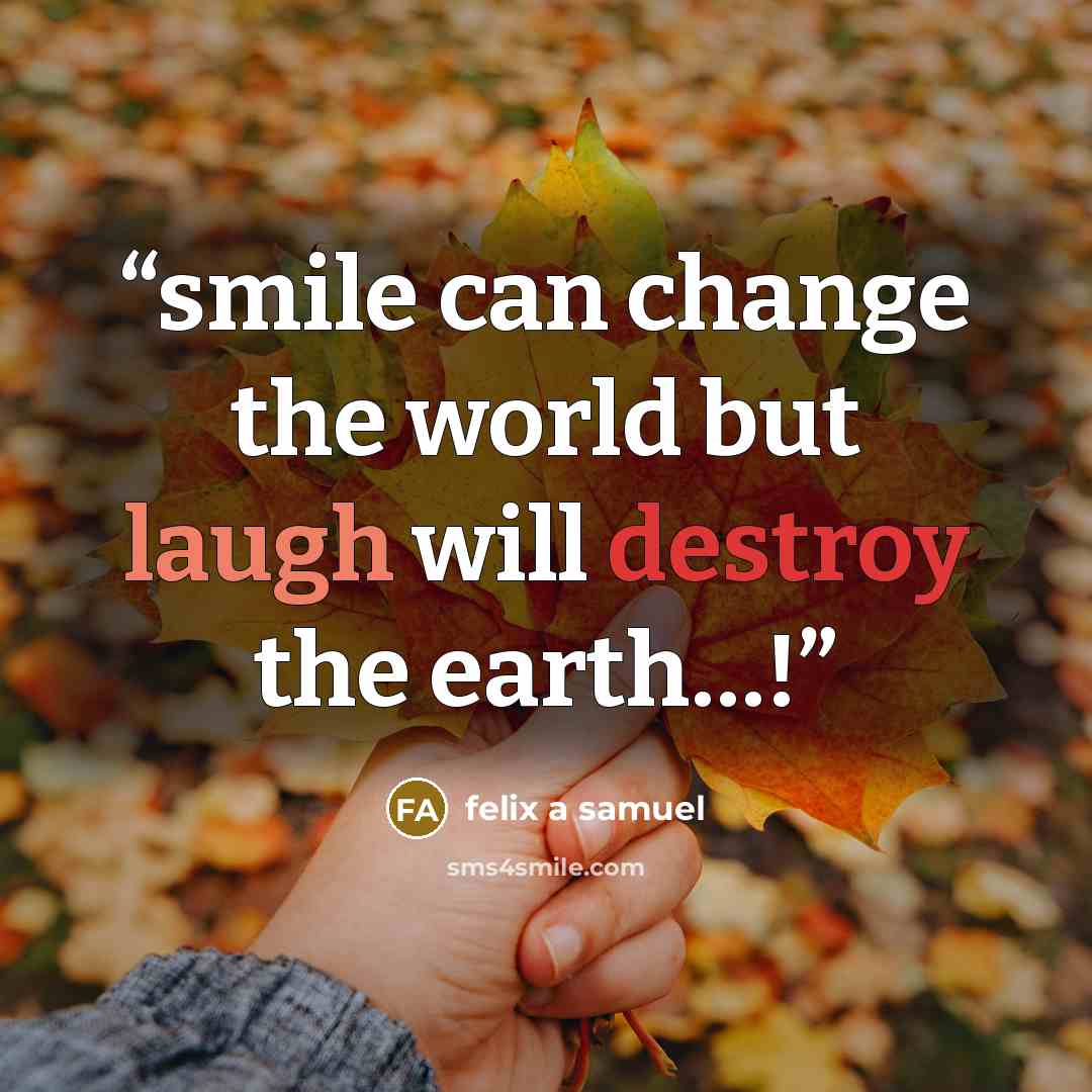 “smile can change the world but laugh will destroy the earth…!” quote by felix a samuel