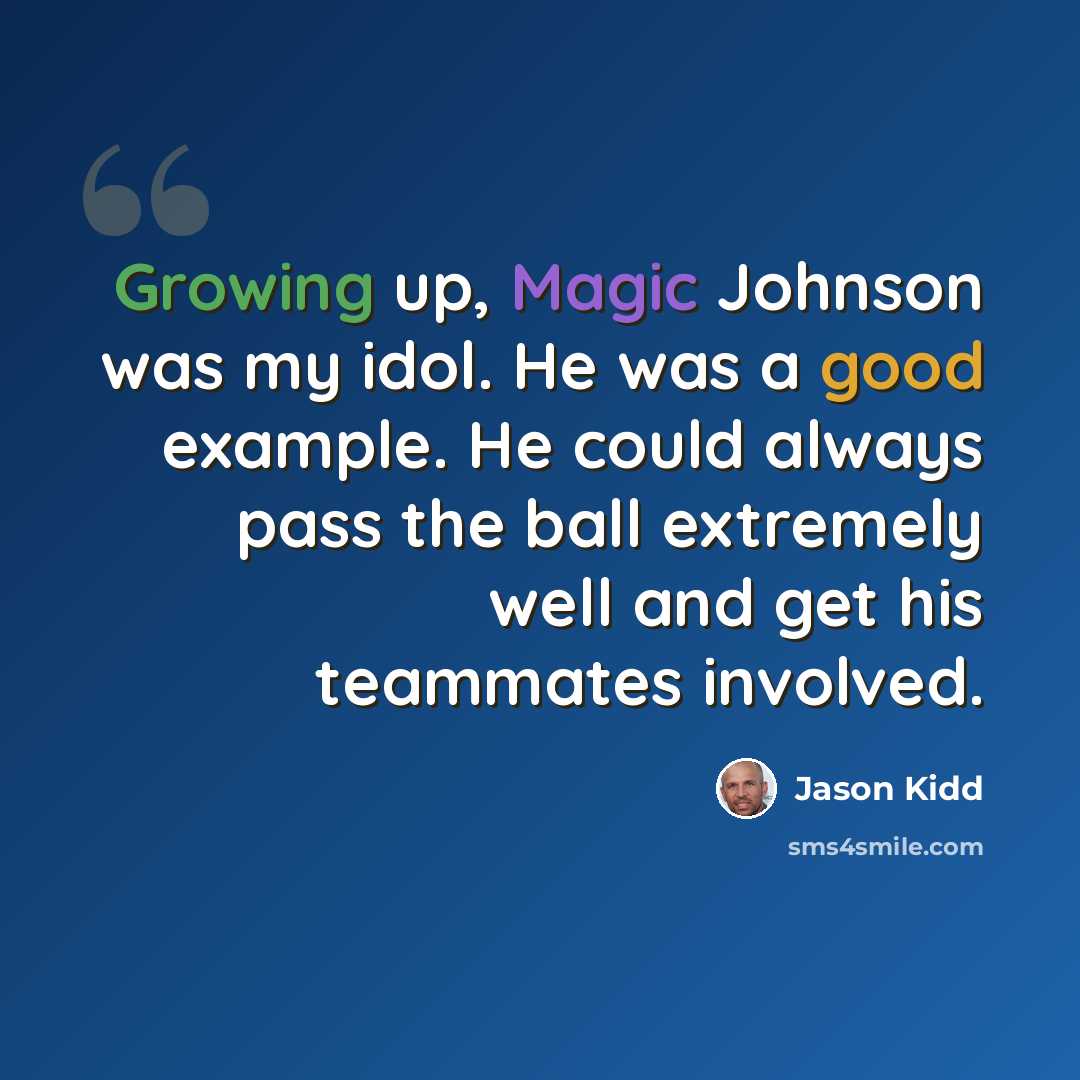 “Growing up, Magic Johnson was my idol. He was a good example. He could always pass the ball extremely well and get his teammates involved.” quote by Jason Kidd