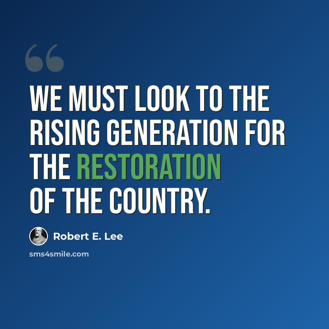 “We must look to the rising generation for the restoration of the country.” quote by Robert E. Lee