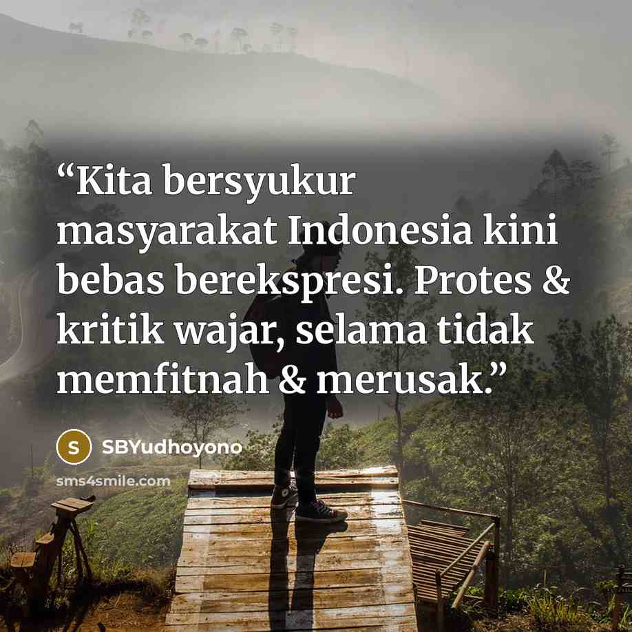 “Kita bersyukur masyarakat Indonesia kini bebas berekspresi. Protes & kritik wajar, selama tidak memfitnah & merusak.” quote by SBYudhoyono