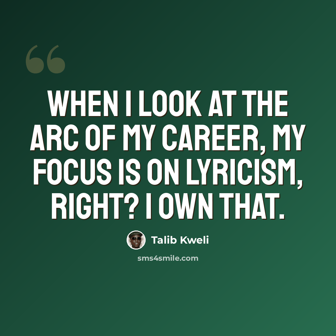 “When I look at the arc of my career, my focus is on lyricism, right? I own that.” quote by Talib Kweli