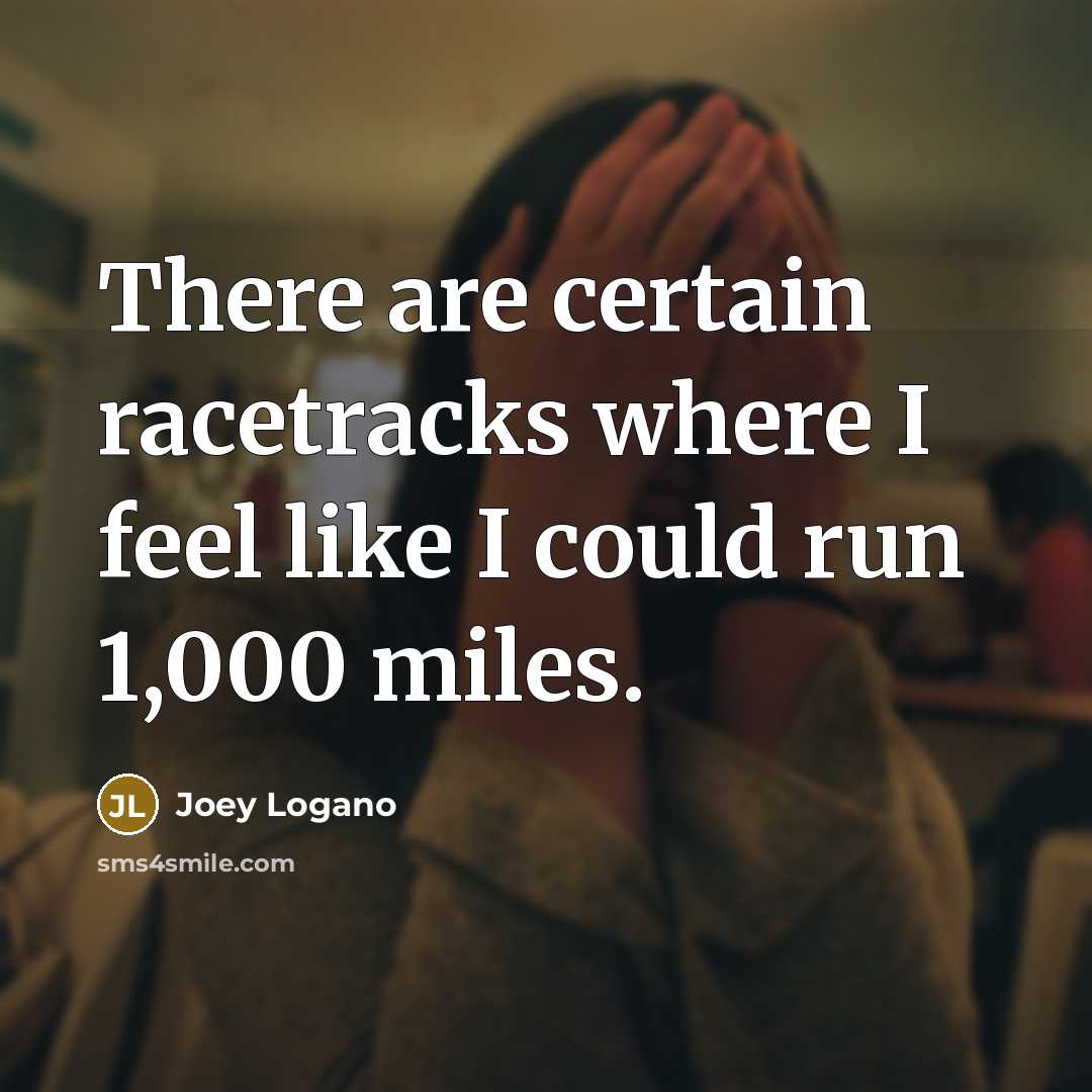 “There are certain racetracks where I feel like I could run 1,000 miles.” quote by Joey Logano