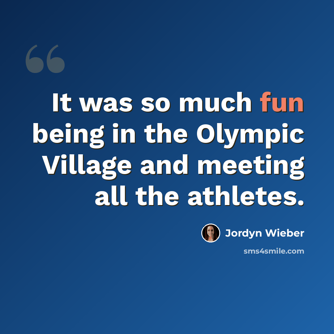 “It was so much fun being in the Olympic Village and meeting all the athletes.” quote by Jordyn Wieber