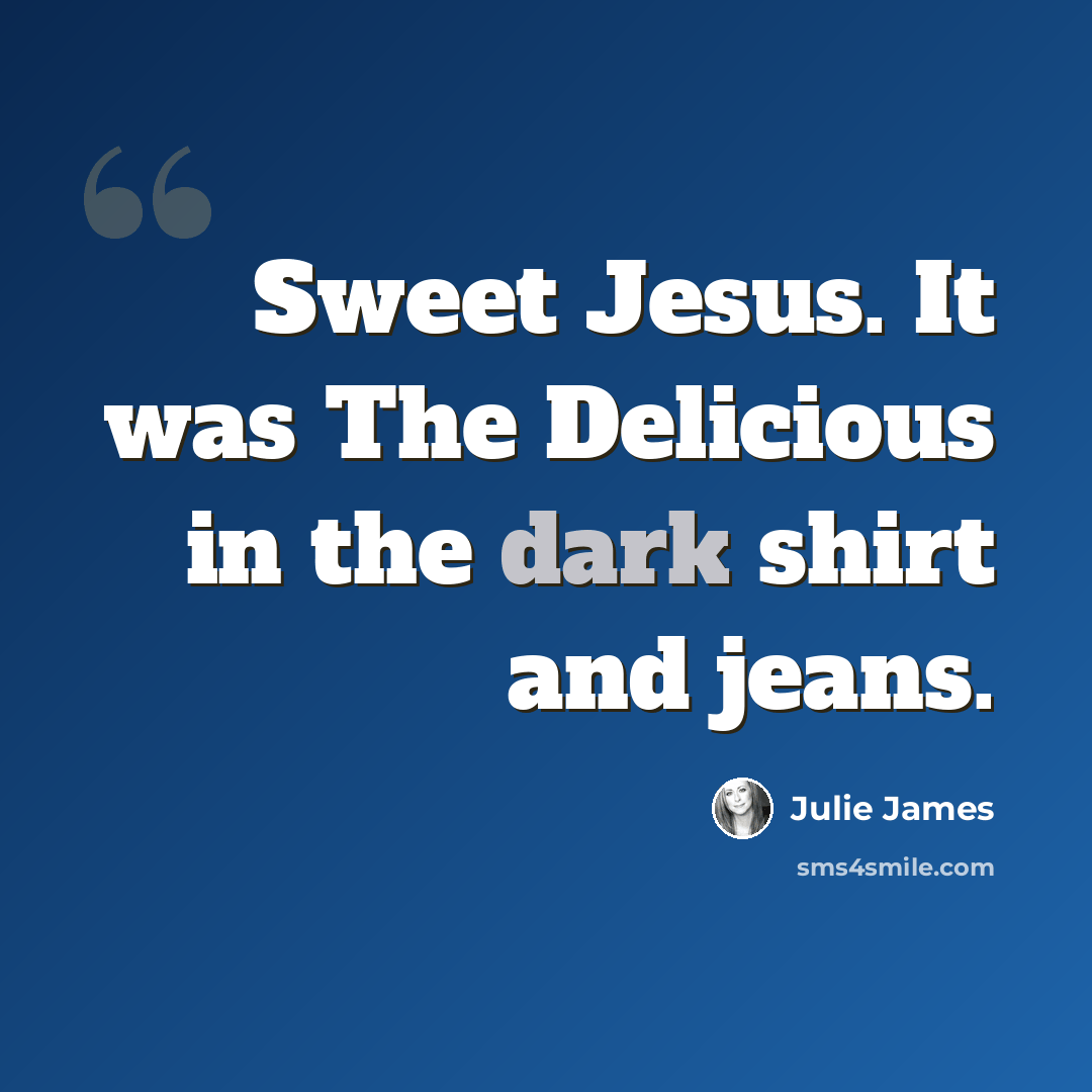 “Sweet Jesus. It was The Delicious in the dark shirt and jeans.” quote by Julie James