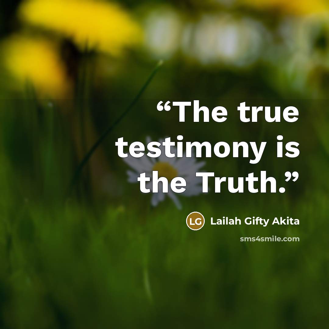 “The true testimony is the Truth.” quote by Lailah Gifty Akita