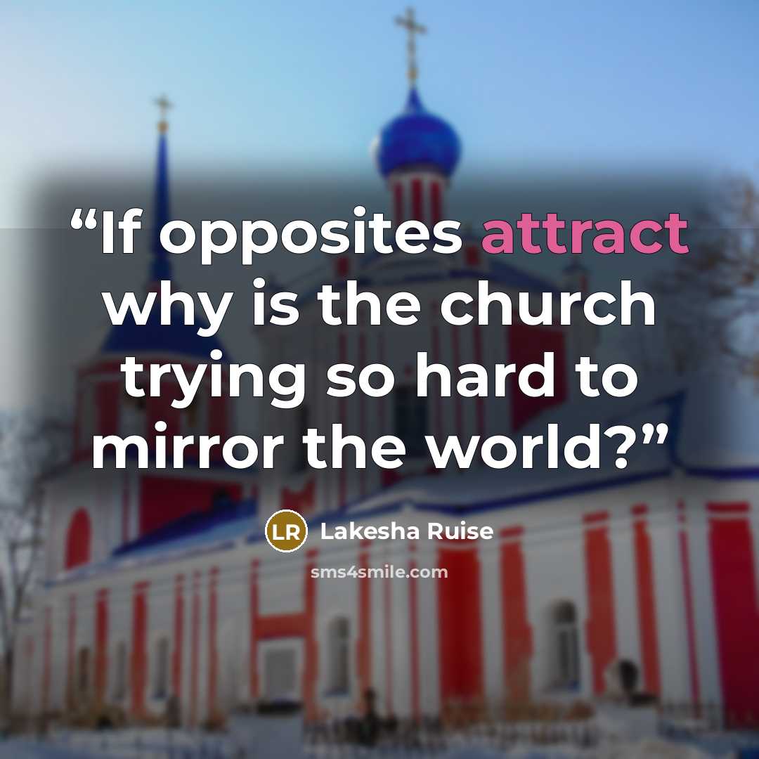 “If opposites attract why is the church trying so hard to mirror the world?” quote by Lakesha Ruise